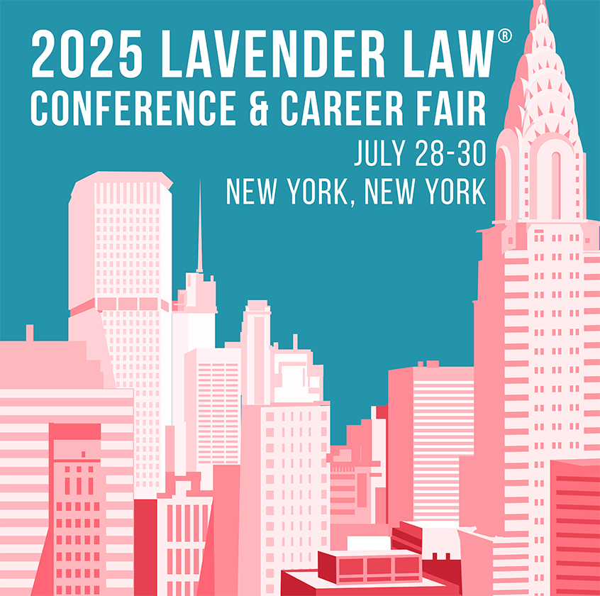 2025 Lavender Law Conference and Career Fair: July 28-30, 2025 in New York City.